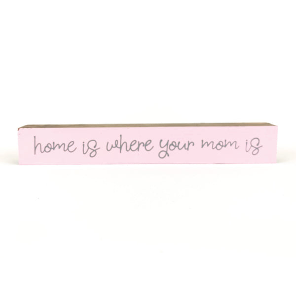 Home Is Where Your Mom Is <br>Shelf Saying