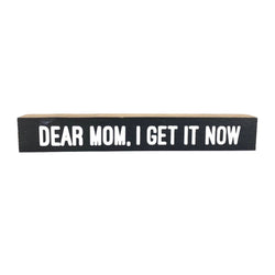 Dear Mom, I Get It Now <br>Shelf Saying